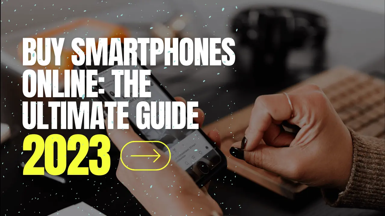 Buy Smartphones Online The Ultimate Guide